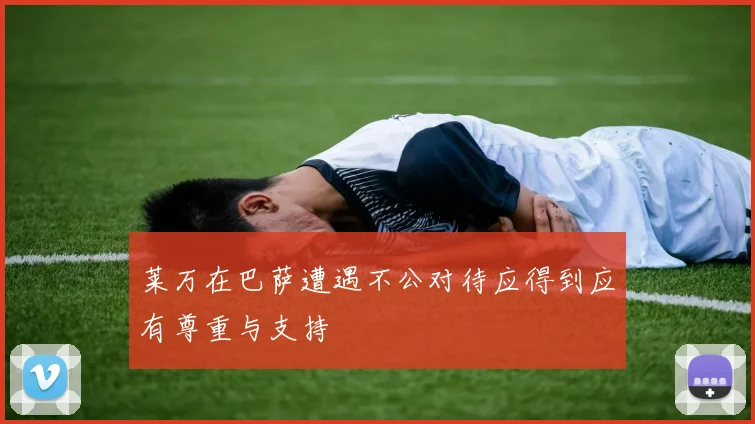 莱万在巴萨遭遇不公对待应得到应有尊重与支持